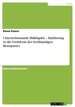 Unterrichtsstunde: Ballabgabe - Einführung in die Grobform des beidhändigen Brustpasses