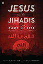 Jesus and the Jihadis Confronting the Rage of ISIS: The Theology Driving the Ideology