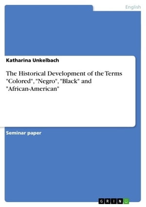 The Historical Development of the Terms 'Colored', 'Negro', 'Black' and 'African-American'