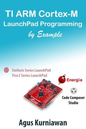 TI ARM Cortex-M LaunchPad Programming by ExampleŻҽҡ[ Agus Kurniawan ]