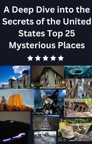 A Deep Dive into the Secrets of the United States Top 25 Mysterious Places