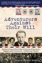 Adventurers Against Their Will: Extraordinary World War II Stories of Survival, Escape, and Connection-Unlike Any Others【電子書籍】 Joanie Schirm