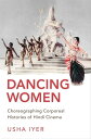 Dancing Women Choreographing Corporeal Histories of Hindi Cinema