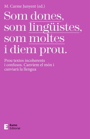 Som dones, som ling?istes, som moltes i diem prou Prou textos incoherents i confusos. Canviem el m?n i canviar? la llengua