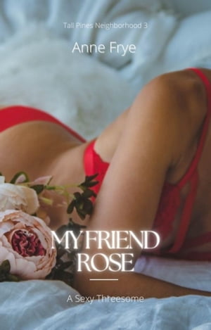 My Friend Rose: A Sexy Threesome【電子書籍】[ Anne Frye ]