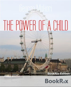 THE POWER OF A CHILD How to raise a childŻҽҡ[ George Makori ]