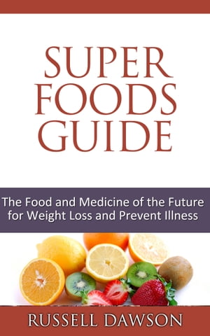 Superfoods Guide :The Food and Medicine of the Future for Weight Loss and Prevent Illness