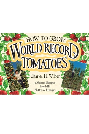 ŷKoboŻҽҥȥ㤨How to Grow World Record Tomatoes A Guinness Champion Reveals His All-Organic TechniquesŻҽҡ[ Charles H. Wilber ]פβǤʤ1,139ߤˤʤޤ