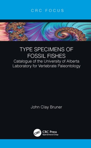 Type Specimens of Fossil Fishes Catalogue of the University of Alberta Laboratory for Vertebrate Paleontology【電子書籍】 John Clay Bruner
