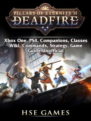Pillars of Eternity Deadfire, Xbox One, PS4, Companions, Classes, Wiki, Commands, Strategy, Game Guide Unofficial【電子書籍】[ Hse Games ]