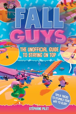 Fall Guys The Unofficial Guide to Staying on Top【電子書籍】 St phane Pilet