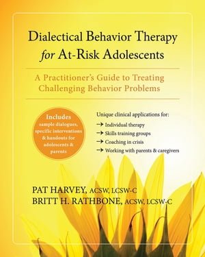 Dialectical Behavior Therapy for At-Risk Adolescents A Practitioner's Guide to Treating Challenging Behavior Problems【電子書籍】[ Pat Harvey, ACSW, LCSW-C ]