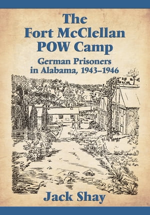 楽天楽天Kobo電子書籍ストアThe Fort McClellan POW Camp German Prisoners in Alabama, 1943-1946【電子書籍】[ Jack Shay ]