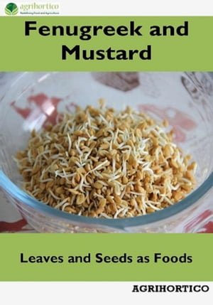 Fenugreek and Mustard: Leaves and Seeds as Foods【電子書籍】[ Agrihortico ]