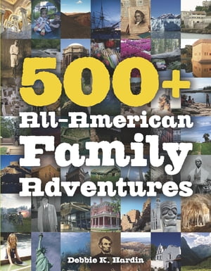 500+ All-American Family Adventures【電子書籍】[ Debbie K. Hardin ]