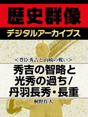 ＜豊臣秀吉と山崎の戦い＞秀吉の智略と光秀の過ち／丹羽長秀・長重【電子書籍】[ 桐野作人 ]