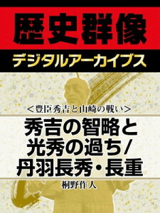 ＜豊臣秀吉と山崎の戦い＞秀吉の智略と光秀の過ち／丹羽長秀・長重【電子書籍】[ 桐野作人 ]