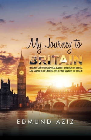 My Journey to Britain One Man's Autobiographical Journey Through His Arrival and Subsequent Survival over Four Decades in Britain