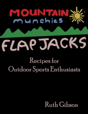 Mountain Munchies: Flapjacks - Recipes for Outdoor Sports Enthusiasts【電子書籍】[ Ruth Gibson ]