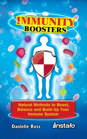 Immunity Boosters: Natural Methods to Boost, Balance and Build Up Your Immune System