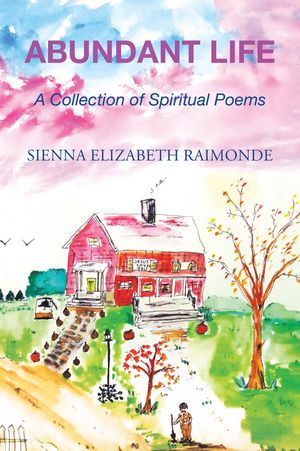 Abundant Life A Collection of Spiritual PoemsŻҽҡ[ Sienna Elizabeth Raimonde ]
