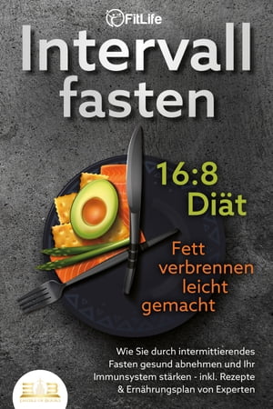 INTERVALLFASTEN 16:8 DI?T - Fett verbrennen leicht gemacht: Wie Sie durch intermittierendes Fasten gesund abnehmen und Ihr Immunsystem st?rken - inkl. Rezepte & Ern?hrungsplan von Experten