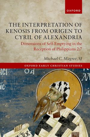 The Interpretation of Kenosis from Origen to Cyril of Alexandria Dimensions of Self-Emptying in the Reception of Philippians 2:7
