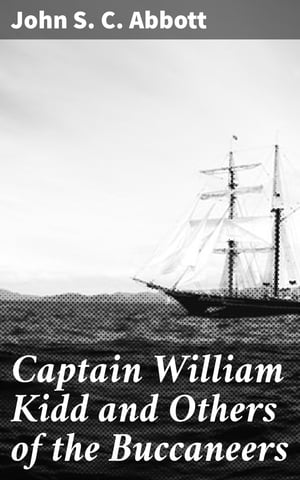Captain William Kidd and Others of the BuccaneersŻҽҡ[ John S. C. Abbott ]