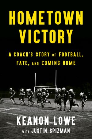 Hometown Victory A Coach's Story of Football, Fate, and Coming Home【電子書籍】[ Keanon Lowe ]