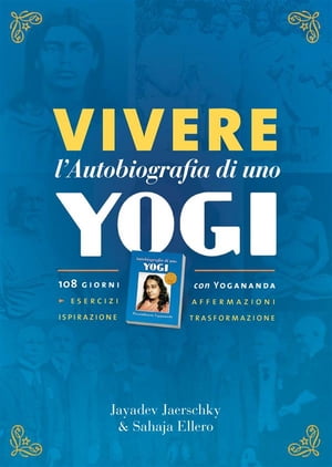 Vivere l?Autobiografia di uno yogi 108 giorni con Yogananda - Esercizi, affermazioni, ispirazione, trasformazione