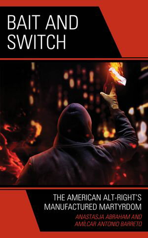 Bait and Switch The American Alt-Right’s Manufactured Martyrdom【電子書籍】[ Anastasja Abraham ]