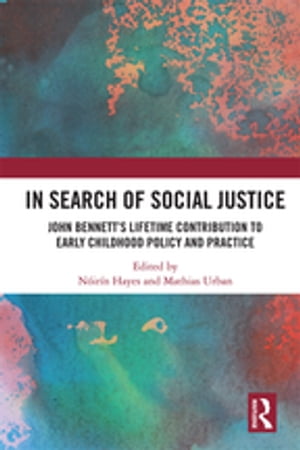 In Search of Social Justice John Bennett's Lifetime Contribution to Early Childhood Policy and PracticeŻҽҡ