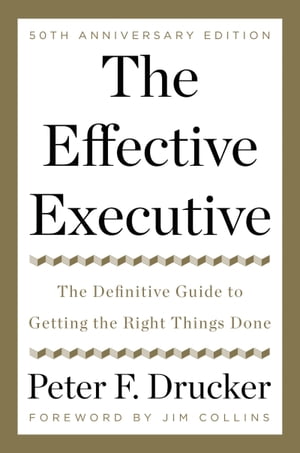 The Effective Executive The Definitive Guide to Getting the Right Things Done