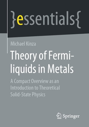 Theory of Fermi-liquids in Metals A Compact Overview as an Introduction to Theoretical Solid-State Physics【電子書籍】[ Michael Kinza ]