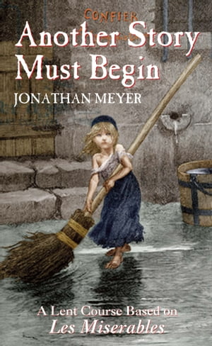 Another Story Must Begin: A Lent Course Based on Les Miserables