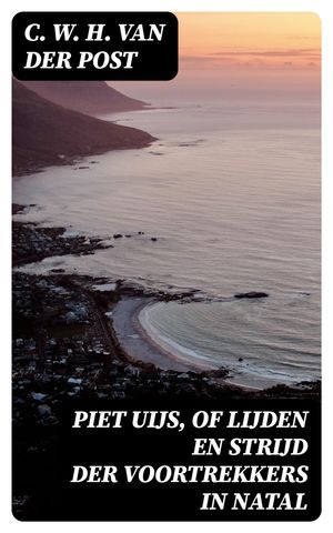 Piet Uijs, of lijden en strijd der voortrekkers in Natal