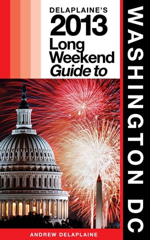 Delaplaine's 2013 Long Weekend Guide to Washington, D.C.Żҽҡ[ Andrew Delaplaine ]