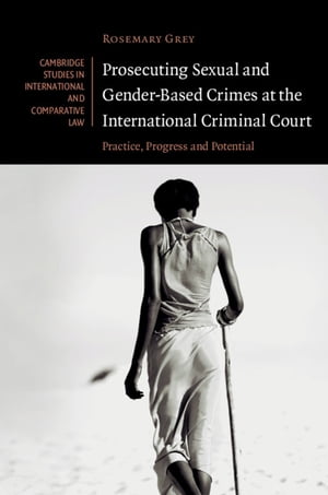 Prosecuting Sexual and Gender-Based Crimes at the International Criminal Court Practice, Progres..