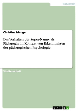 Das Verhalten der Super-Nanny als P?dagogin im Kontext von Erkenntnissen der p?dagogischen Psychologie