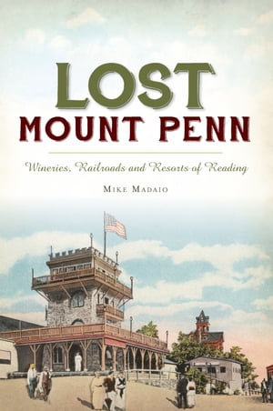 Lost Mount Penn Wineries, Railroads and Resorts of Reading