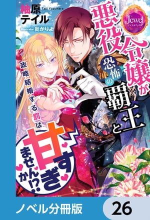 悪役令嬢が恐怖の覇王と政略結婚する罰は甘すぎませんか!?【ノベル分冊版】　26【電子書籍】[ 柚原　テイル ]