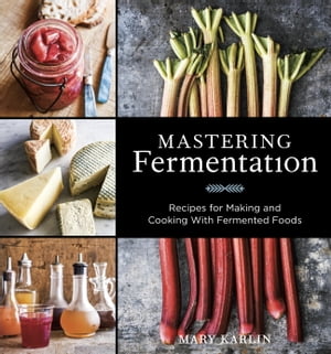 Mastering Fermentation Recipes for Making and Cooking with Fermented Foods A Cookbook 【電子書籍】 Mary Karlin