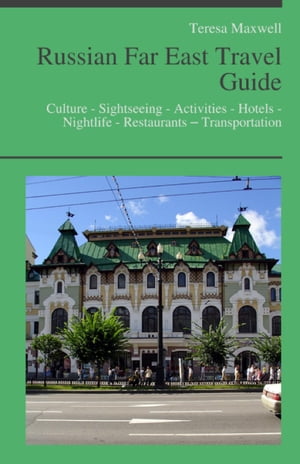 Russian Far East Travel Guide: Culture - Sightseeing - Activities - Hotels - Nightlife - Restaurants – Transportation