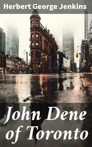John Dene of Toronto A Comedy of WhitehallŻҽҡ[ Herbert George Jenkins ]
