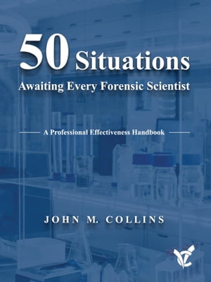 50 Situations Awaiting Every Forensic Scientist A Professional Effectiveness Handbook