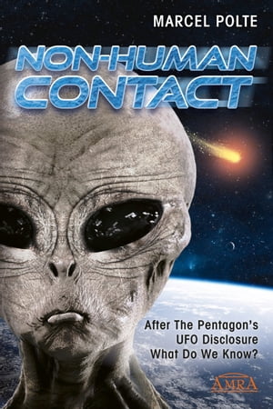 NON-HUMAN CONTACT After the Pentagon 039 s UFO Disclosure: What Do We Know 【電子書籍】 Marcel Polte