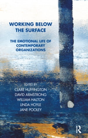 Working Below the Surface The Emotional Life of Contemporary Organizations【電子書籍】