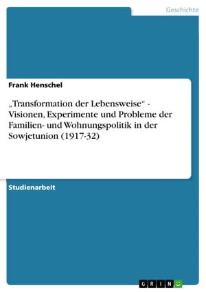 'Transformation der Lebensweise' - Visionen, Experimente und Probleme der Familien- und Wohnungspolitik in der Sowjetunion (1917-32) Visionen, Experimente und Probleme der Familien- und Wohnungspolitik in der Sowjetunion (1917-32)