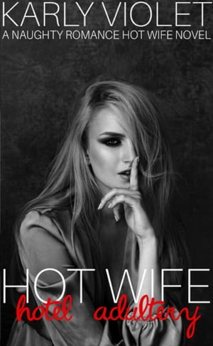 Hotwife Hotel Adultery - A Naughty Romance Hot Wife Novel