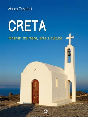 Creta. Itinerari tra mare, arte e cultura